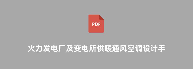 火力发电厂及变电所供暖通风空调设计手册