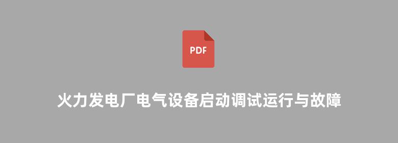 火力发电厂电气设备启动调试运行与故障诊断检修技术手册