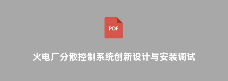 火电厂分散控制系统创新设计与安装调试及检修运行维护实用手册