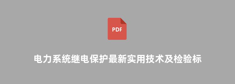 电力系统继电保护最新实用技术及检验标准规程规范实用手册