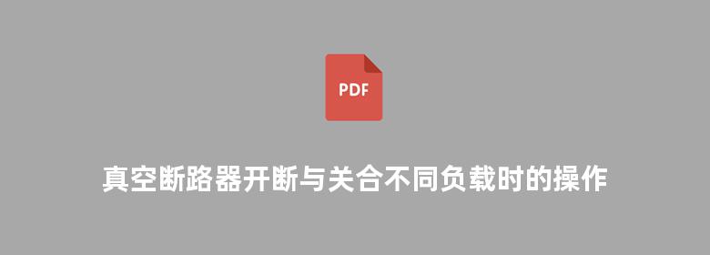 真空断路器开断与关合不同负载时的操作过电压