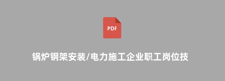 锅炉钢架安装/电力施工企业职工岗位技能培训教材